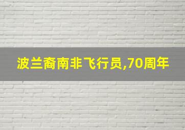 波兰裔南非飞行员,70周年