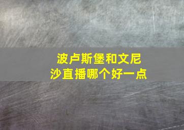 波卢斯堡和文尼沙直播哪个好一点