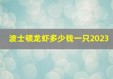 波士顿龙虾多少钱一只2023