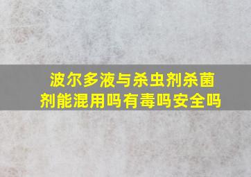 波尔多液与杀虫剂杀菌剂能混用吗有毒吗安全吗