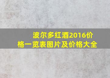 波尔多红酒2016价格一览表图片及价格大全