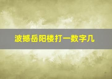 波撼岳阳楼打一数字几