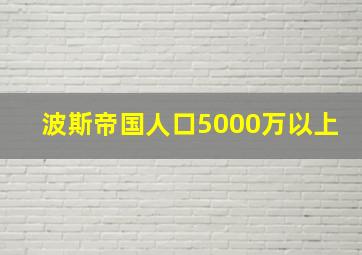 波斯帝国人口5000万以上