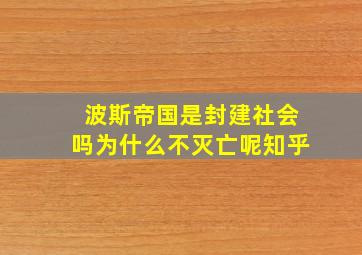 波斯帝国是封建社会吗为什么不灭亡呢知乎