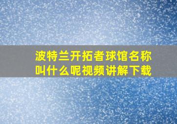 波特兰开拓者球馆名称叫什么呢视频讲解下载