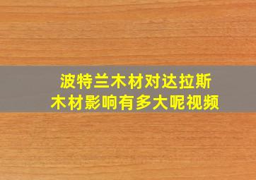 波特兰木材对达拉斯木材影响有多大呢视频