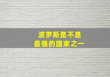 波罗斯是不是最强的国家之一