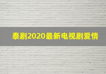 泰剧2020最新电视剧爱情