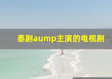 泰剧aump主演的电视剧