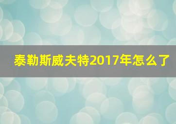 泰勒斯威夫特2017年怎么了