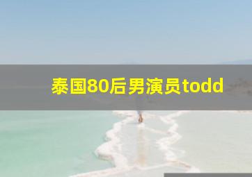 泰国80后男演员todd