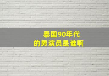 泰国90年代的男演员是谁啊