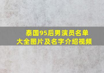 泰国95后男演员名单大全图片及名字介绍视频