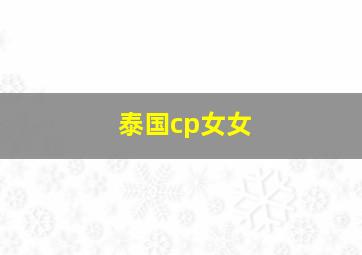 泰国cp女女