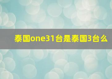 泰国one31台是泰国3台么