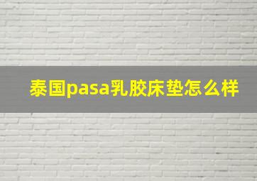 泰国pasa乳胶床垫怎么样