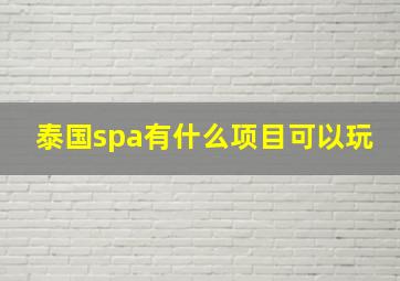 泰国spa有什么项目可以玩