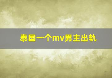 泰国一个mv男主出轨