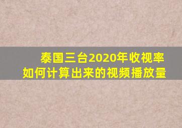 泰国三台2020年收视率如何计算出来的视频播放量