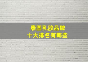 泰国乳胶品牌十大排名有哪些