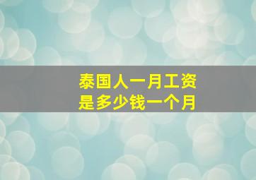 泰国人一月工资是多少钱一个月