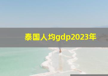 泰国人均gdp2023年