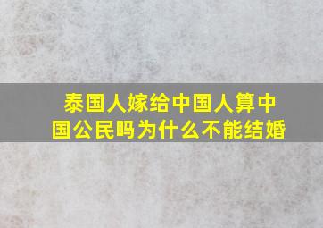 泰国人嫁给中国人算中国公民吗为什么不能结婚