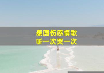 泰国伤感情歌听一次哭一次