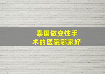 泰国做变性手术的医院哪家好