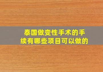 泰国做变性手术的手续有哪些项目可以做的