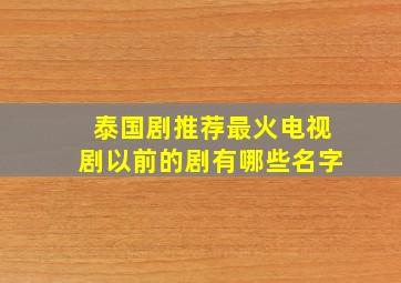 泰国剧推荐最火电视剧以前的剧有哪些名字