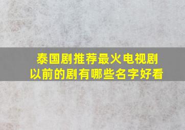 泰国剧推荐最火电视剧以前的剧有哪些名字好看