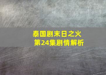 泰国剧末日之火第24集剧情解析