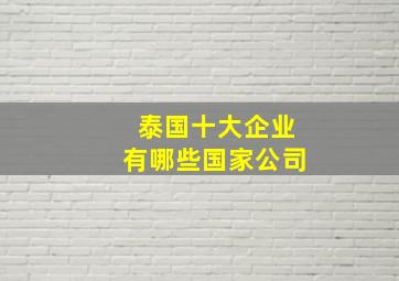 泰国十大企业有哪些国家公司