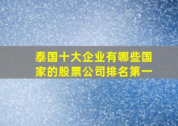 泰国十大企业有哪些国家的股票公司排名第一