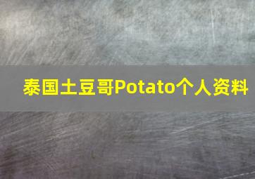 泰国土豆哥Potato个人资料