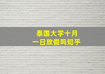 泰国大学十月一日放假吗知乎