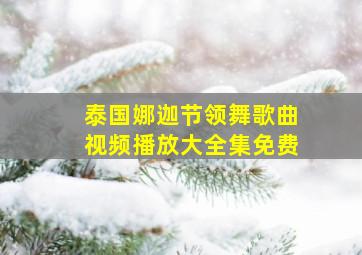 泰国娜迦节领舞歌曲视频播放大全集免费