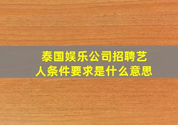 泰国娱乐公司招聘艺人条件要求是什么意思