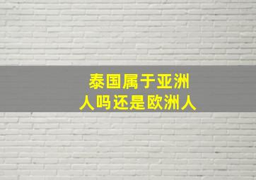 泰国属于亚洲人吗还是欧洲人