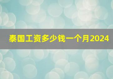 泰国工资多少钱一个月2024