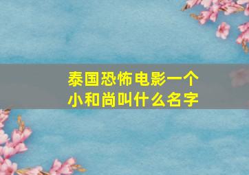 泰国恐怖电影一个小和尚叫什么名字