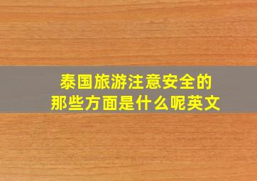 泰国旅游注意安全的那些方面是什么呢英文