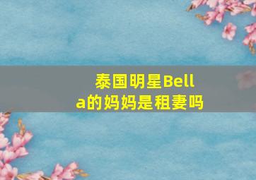 泰国明星Bella的妈妈是租妻吗