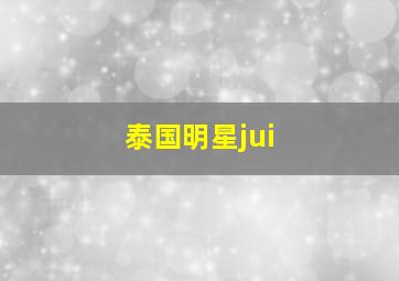 泰国明星jui