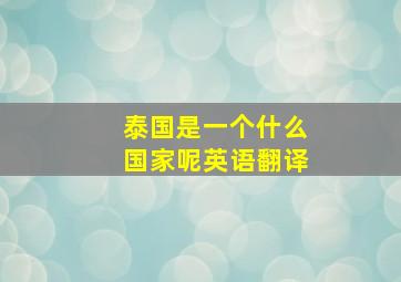 泰国是一个什么国家呢英语翻译