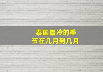 泰国最冷的季节在几月到几月