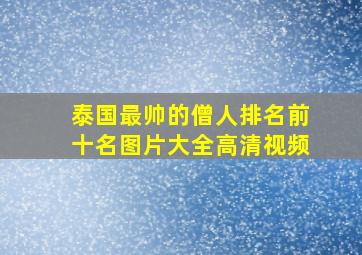 泰国最帅的僧人排名前十名图片大全高清视频