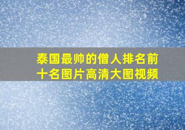 泰国最帅的僧人排名前十名图片高清大图视频