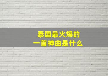 泰国最火爆的一首神曲是什么